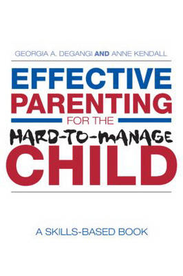 Effective Parenting for the Hard-to-Manage Child -  Georgia A. DeGangi,  Anne Kendall