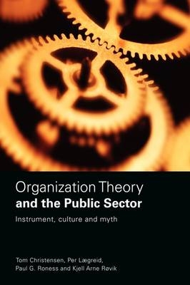 Organization Theory and the Public Sector -  Tom Christensen,  Per Laegreid,  Paul G. Roness,  Kjell Arne Rovik