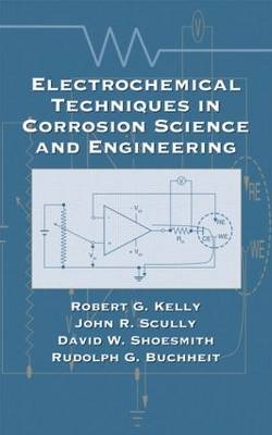 Electrochemical Techniques in Corrosion Science and Engineering -  Rudolph G. Buchheit,  Robert G. Kelly,  John R. Scully,  David Shoesmith