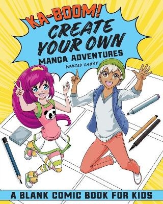 Ka-Boom! Create Your Own Manga Adventures - Yancey Labat