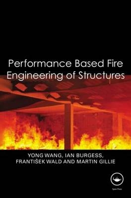 Performance-Based Fire Engineering of Structures -  Ian Burgess,  Martin Gillie,  Frantisek Wald,  Yong Wang