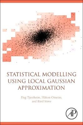 Statistical Modeling Using Local Gaussian Approximation - Dag Tjøstheim, Håkon Otneim, Bård Støve