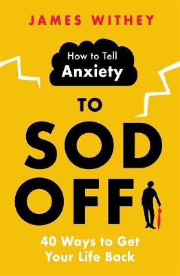 How to Tell Anxiety to Sod Off - James Withey