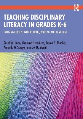 Teaching Disciplinary Literacy in Grades K-6 - Sarah Lupo, Christine Hardigree, Emma Thacker, Amanda Sawyer, Joi Merritt