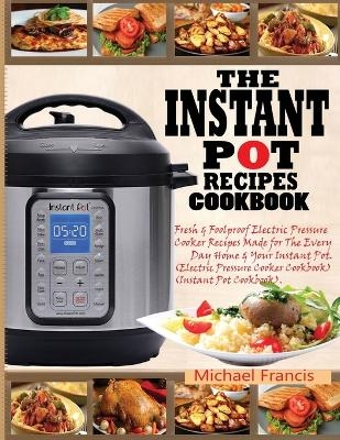 The Instant Pot Recipes Cookbook - Michael Francis