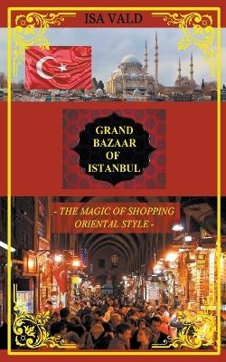 Grand Bazaar of Istanbul - The Magic of Shopping Oriental Style - Isa Vald