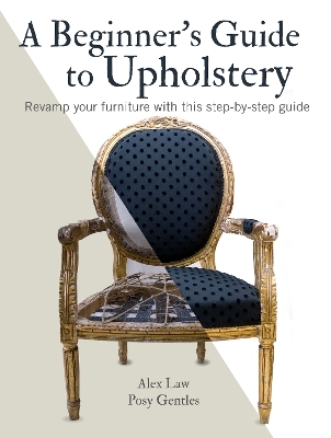 A Beginner's Guide to Upholstery - Alex Law, Posy Gentles