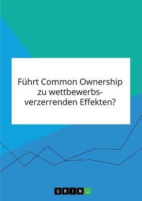 FÃ¼hrt Common Ownership zu wettbewerbsverzerrenden Effekten? -  Anonym