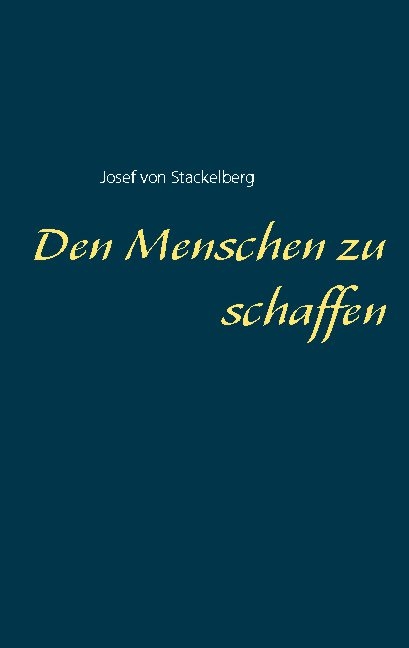 Den Menschen zu schaffen - Josef von Stackelberg