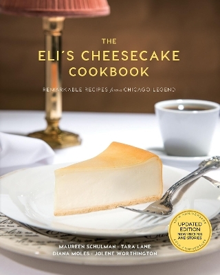 The Eli's Cheesecake Cookbook: Remarkable Recipes from a Chicago Legend - Maureen Schulman, Elana Schulman, Jolene Worthington, Tara Lane, Diana Moles