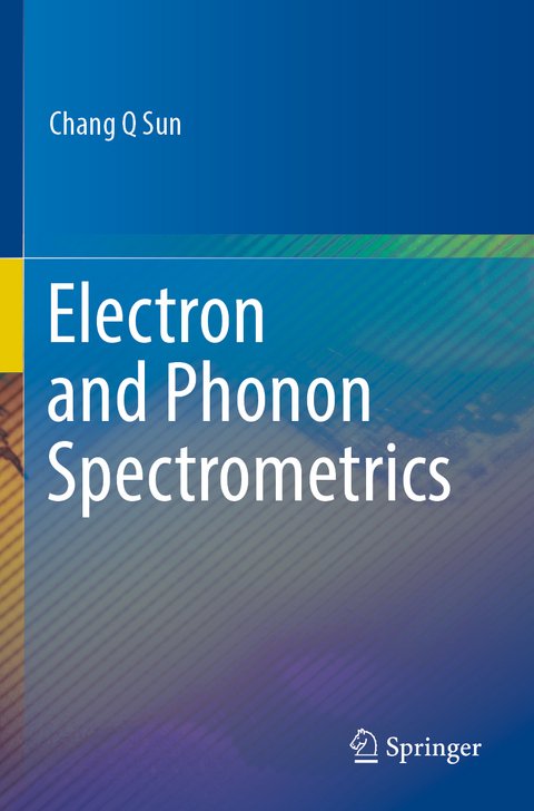 Electron and Phonon Spectrometrics - Chang Q Sun