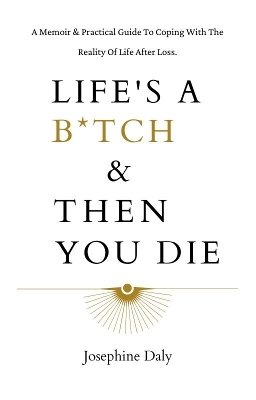 Life's A B*tch & Then You Die - Josephine Daly