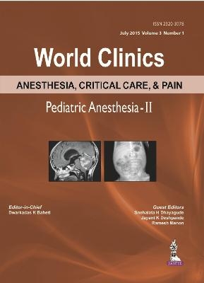 World Clinics Anesthesia, Critical Care & Pain: Pediatric Anesthesia-II - Dwarkadas K Baheti, H Snehalata Dhayagude, K Jayant Deshpande, Ramesh Menon