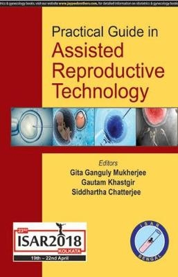 Practical Guide in Assisted Reproductive Technology - Gita Ganguly Mukherjee, Gautam Khastgir, Siddhartha Chatterjee