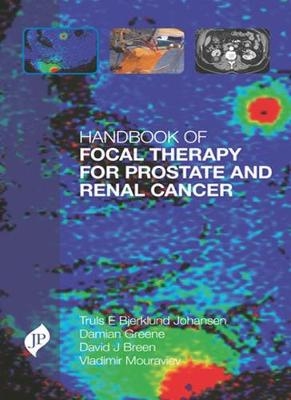 Handbook of Focal Therapy for Prostate and Renal Cancer - Truls Bjerklund Johansen, Damian Greene, David J Breen, Vladimir Mouraviev