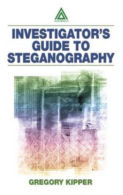 Investigator's Guide to Steganography -  Gregory Kipper