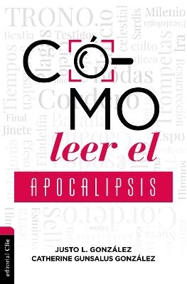 Cómo leer el Apocalipsis - Justo L. González