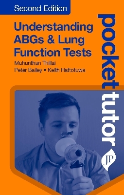 Pocket Tutor Understanding ABGs & Lung Function Tests - Muhunthan Thillai, Peter Bailey, Keith Hattotuwa