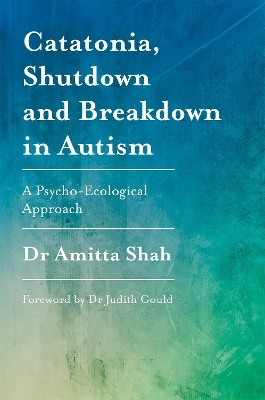 Catatonia, Shutdown and Breakdown in Autism - Amitta Shah