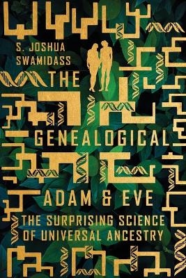 The Genealogical Adam and Eve – The Surprising Science of Universal Ancestry - S. Joshua Swamidass