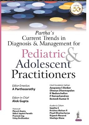 Partha's Current Trends in Diagnosis & Management for Pediatric & Adolescent Practitioners - A Parthasarathy, Alok Gupta