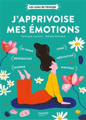 J'apprivoise mes émotions : qi gong, mudras, respiration, yoga, mantras, méditation - Nathalie Bonnaud, Véronique Luccioni