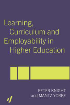 Learning, Curriculum and Employability in Higher Education -  Peter Knight,  Mantz Yorke