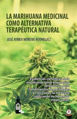 La marihuana medicinal como alternativa terapéutica natural - José Aymer Moreno Rodríguez