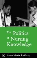 Politics of Nursing Knowledge -  Anne Marie Rafferty