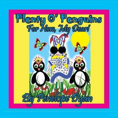 Plenty O' Penguins . . .For Now, My Dear! - Penelope Dyan