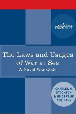 The Laws and Usages of War at Sea - Charles Herbert Stockton,  Us Dept Of The Navy