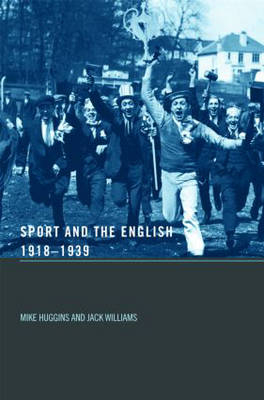 Sport and the English, 1918-1939 -  Mike Huggins,  Jack Williams