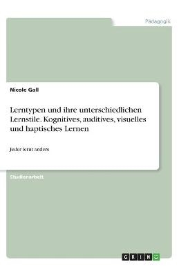 Lerntypen und ihre unterschiedlichen Lernstile. Kognitives, auditives, visuelles und haptisches Lernen - Nicole Gall