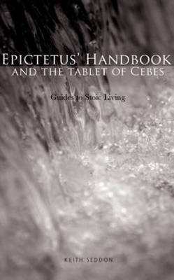 Epictetus' Handbook  and the Tablet of Cebes -  Keith Seddon