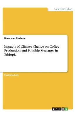 Impacts of Climate Change on Coffee Production and Possible Measures in Ethiopia - Gezahagn Kudama