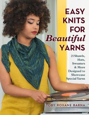 Easy Knits for Beautiful Yarns - Toby Roxane Barna