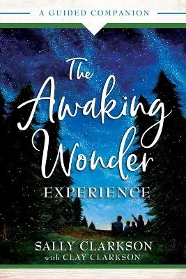 The Awaking Wonder Experience – A Guided Companion - Sally Clarkson, Clay Clarkson