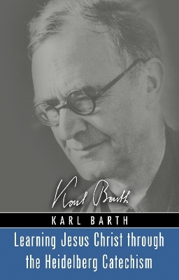 Learning Jesus Christ through the Heidelberg Catechism - Karl Barth