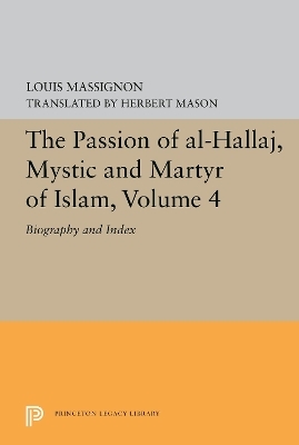 The Passion of Al-Hallaj, Mystic and Martyr of Islam, Volume 4 - Louis Massignon