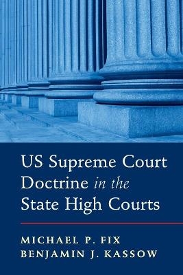 US Supreme Court Doctrine in the State High Courts - Michael P. Fix, Benjamin J. Kassow