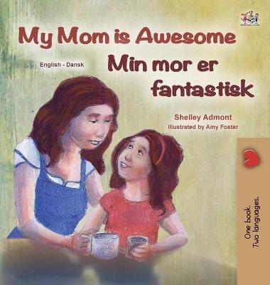 My Mom is Awesome (English Danish Bilingual Children's Book) - Shelley Admont, KidKiddos Books