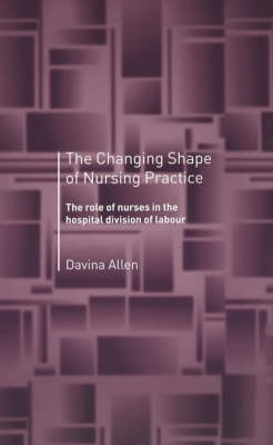 Changing Shape of Nursing Practice -  Davina Allen