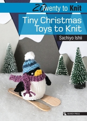 Twenty to Knit: Tiny Christmas Toys to Knit - Sachiyo Ishii