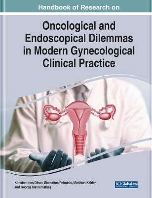 Handbook of Research on Oncological and Endoscopical Dilemmas in Modern Gynecological Clinical Practice - 