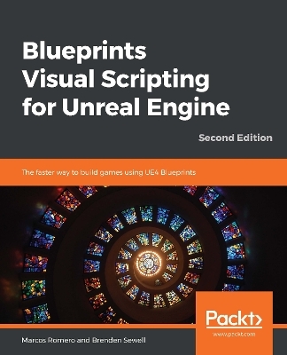 Blueprints Visual Scripting for Unreal Engine - Marcos Romero, Brenden Sewell