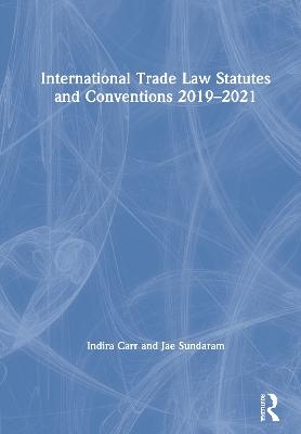 International Trade Law Statutes and Conventions 2019-2021 - Indira Carr, Jae Sundaram