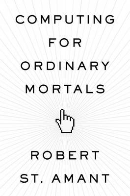 Computing for Ordinary Mortals -  Robert St. Amant