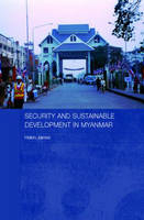 Security and Sustainable Development in Myanmar -  Helen James