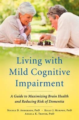 Living with Mild Cognitive Impairment -  Nicole D. Anderson,  Kelly J. Murphy,  Angela K. Troyer