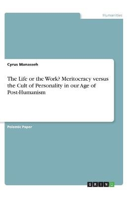 The Life or the Work? Meritocracy versus the Cult of Personality in our Age of Post-Humanism - Cyrus Manasseh